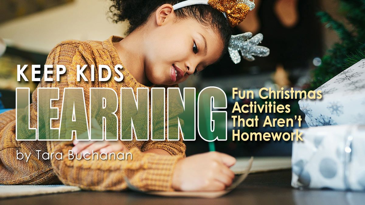 Keep Kids Learning: Christmas Activities That Aren’t Homework by Tara Buchanan