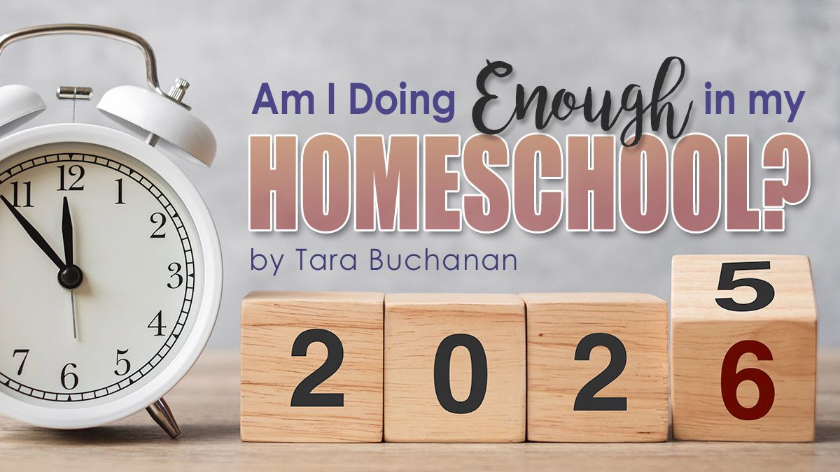 Am I Doing Enough in my Homeschool? by Tara Buchanan
