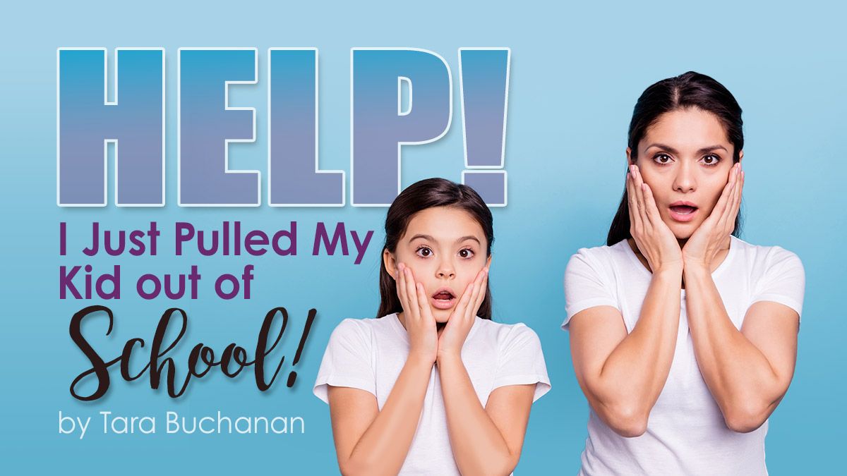 Help, I Just Pulled My Kid Out of School! By Tara Buchanan