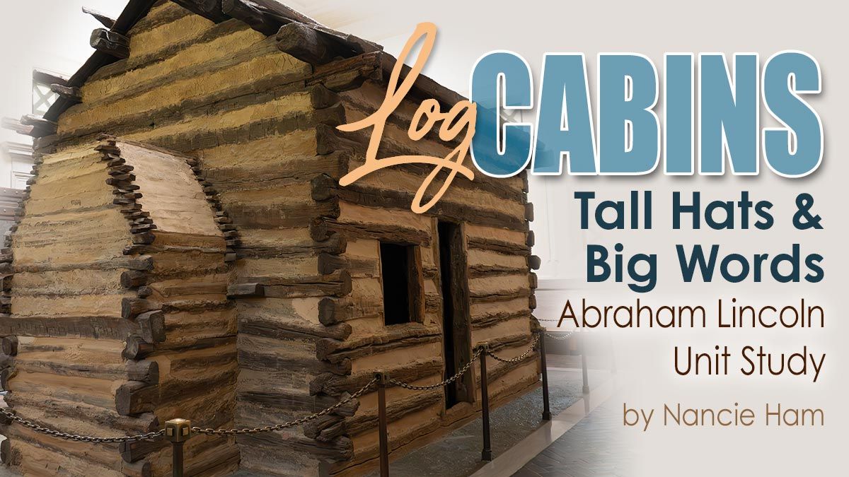 Log Cabins, Tall Hats & Big Words: An Abraham Lincoln Unit Study