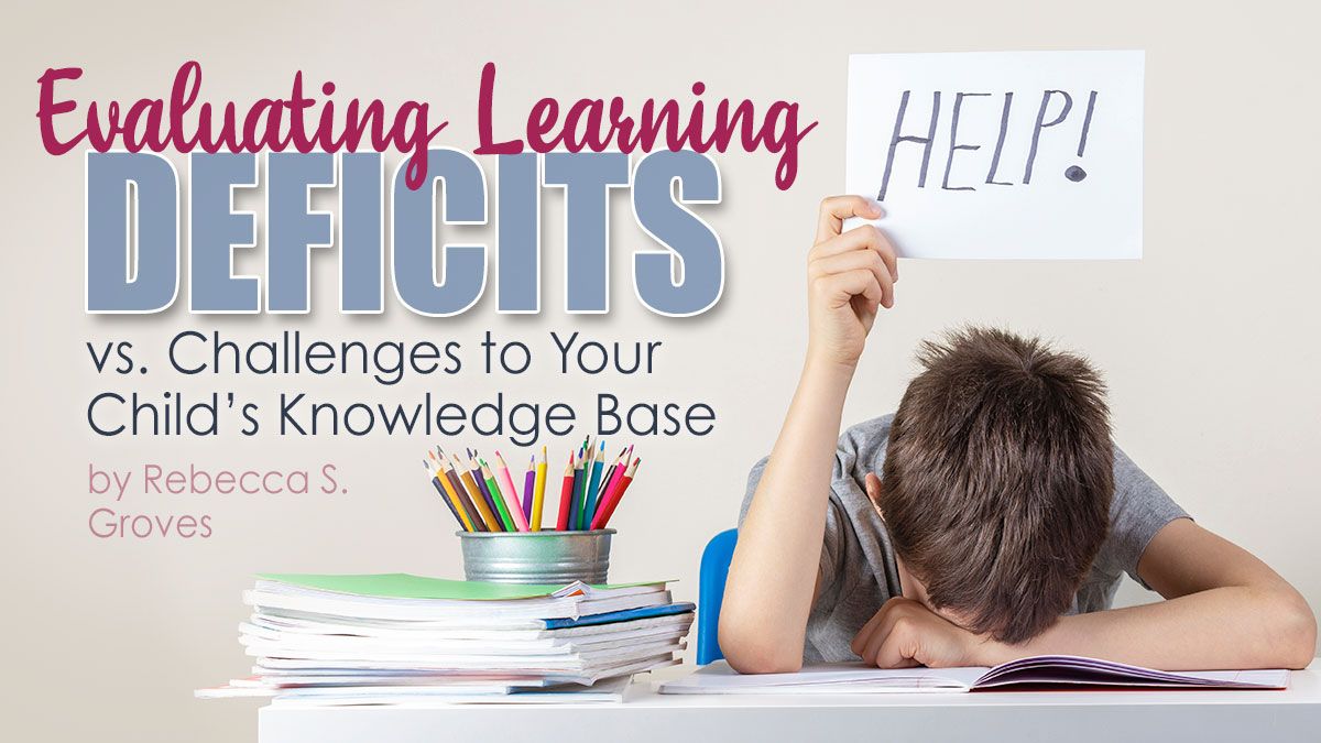 Evaluating Learning Deficits vs. Challenges to Your Child’s Knowledge Base by Rebecca Groves