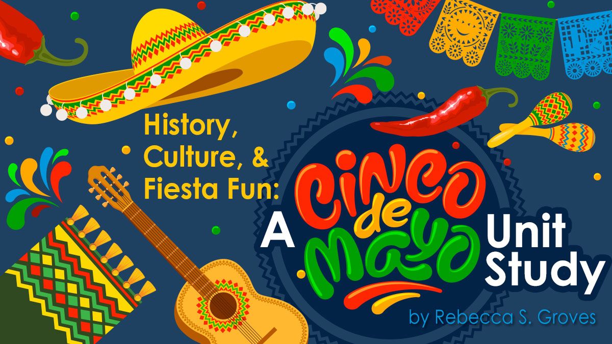 History, Culture & Fiesta Fun: A Cinco de Mayo Unit Study