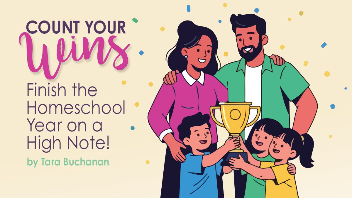 Count Your Wins: Finish the Homeschool Year on a High Note!