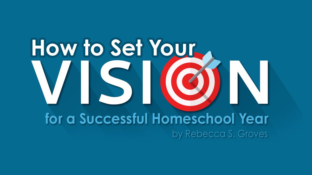 How to Set Your Vision for a Successful Homeschool Year by Rebecca Groves