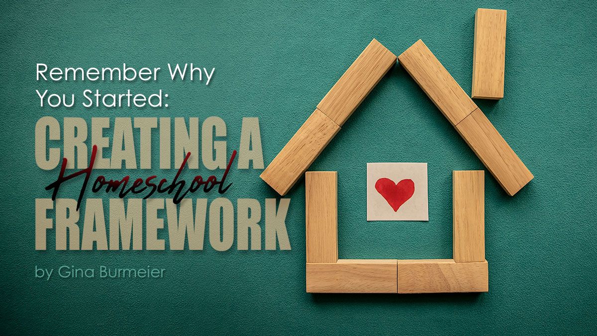 Remember Why You Started: Creating a Homeschool Framework by Gina Burmeier