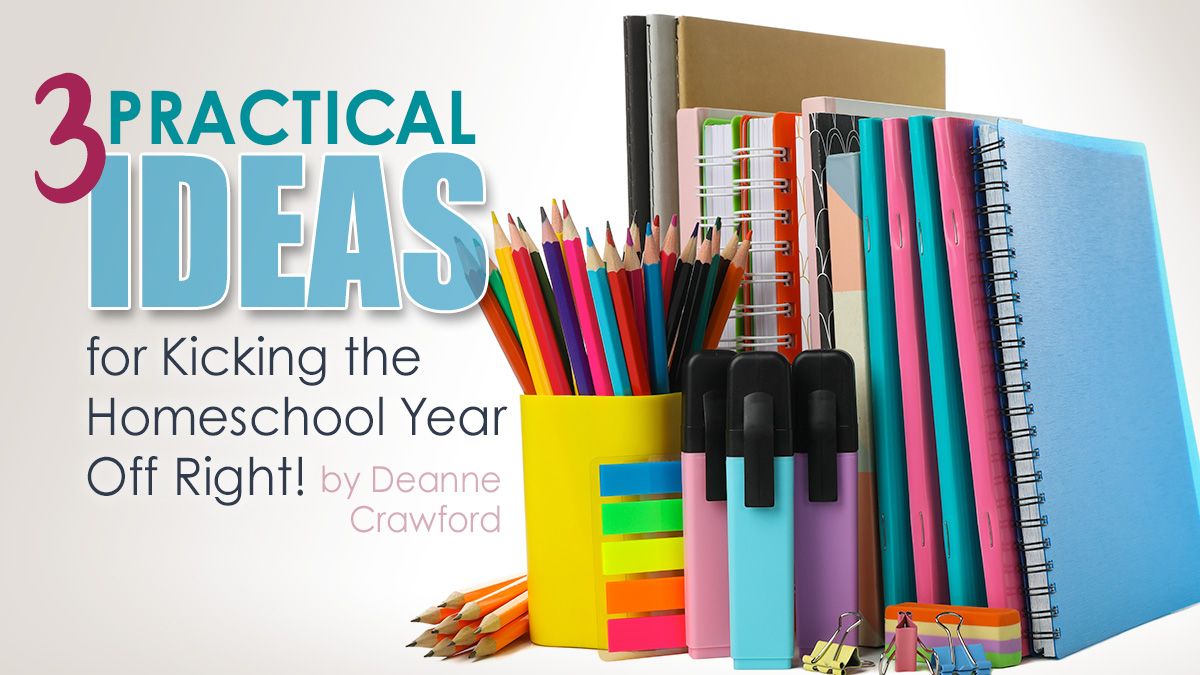 3 Practical Ideas for Kicking the Homeschool Year off Right! by Deanne Crawford