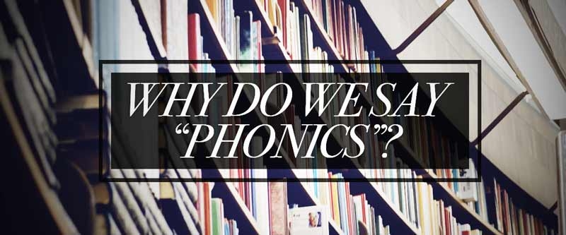 Why do we say phonics